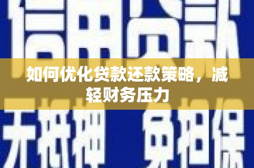 常州如何优化贷款还款策略，减轻财务压力