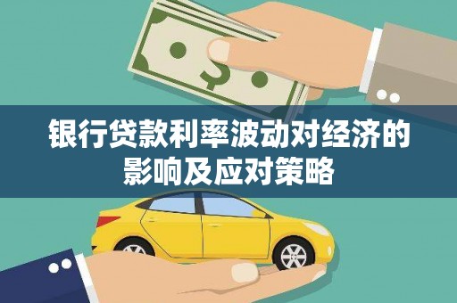 常州银行贷款利率波动对经济的影响及应对策略