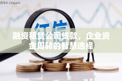 常州融资租赁公司贷款，企业资金周转的智慧选择