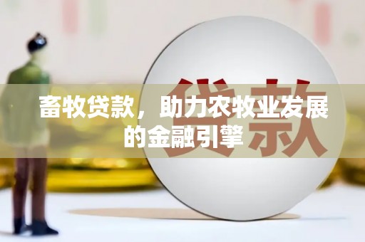 常州畜牧贷款，助力农牧业发展的金融引擎