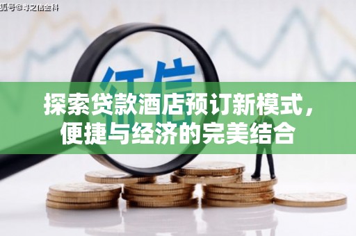常州探索贷款酒店预订新模式，便捷与经济的完美结合